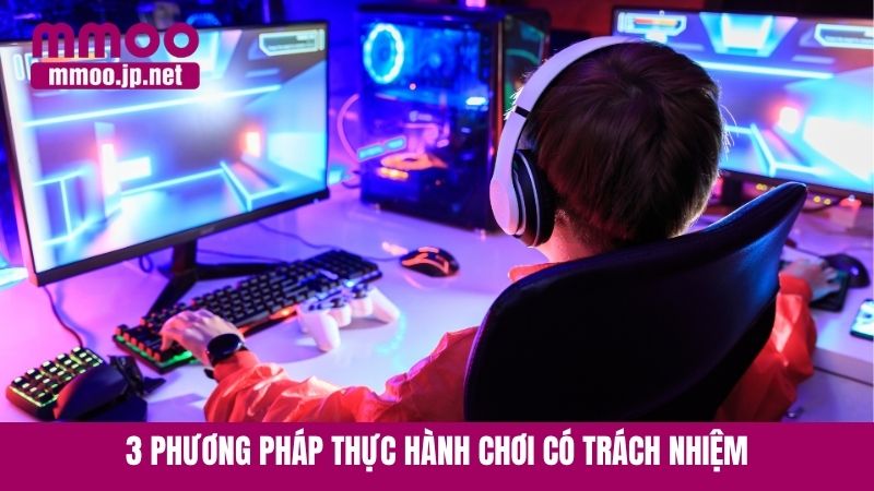 3 phương pháp thực hành chơi có trách nhiệm